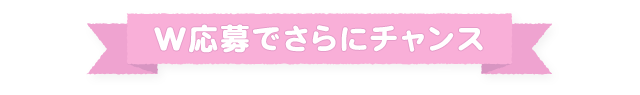 Ｗ応募でさらにチャンス